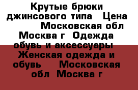 Крутые брюки джинсового типа › Цена ­ 3 200 - Московская обл., Москва г. Одежда, обувь и аксессуары » Женская одежда и обувь   . Московская обл.,Москва г.